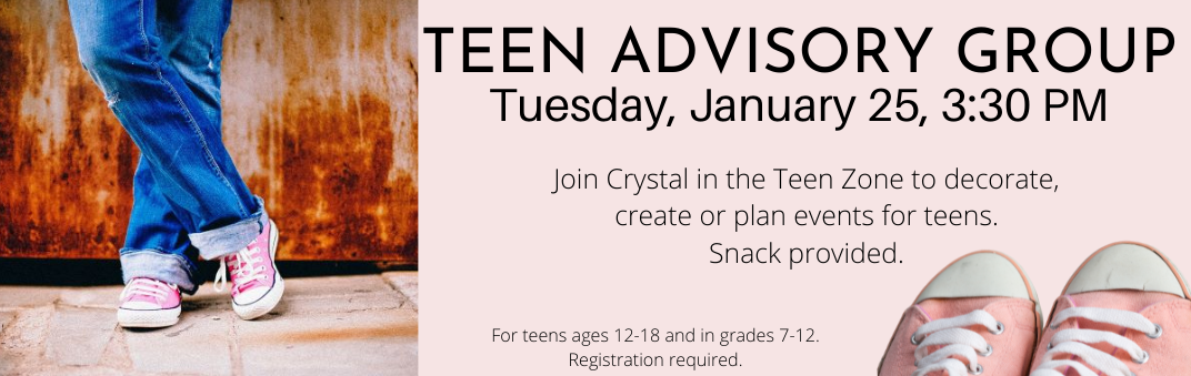 Teen Advisory Group is Tuesday, January 25 at 3:30 PM